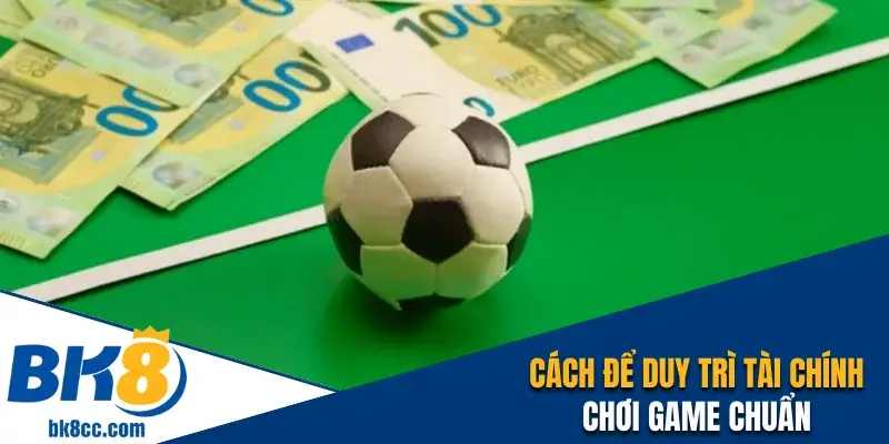 Cách để duy trì tài chính chơi game chuẩn