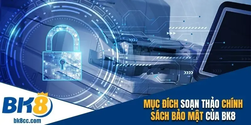 Mục đích soạn thảo chính sách bảo mật của BK8