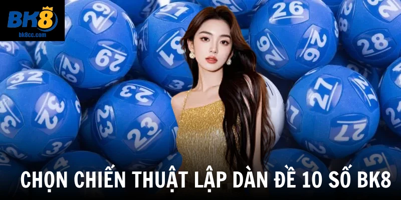 Chọn chiến thuật lập dàn đề 10 số BK8 
